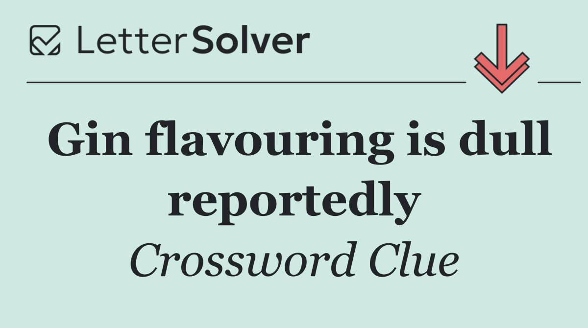Gin flavouring is dull reportedly