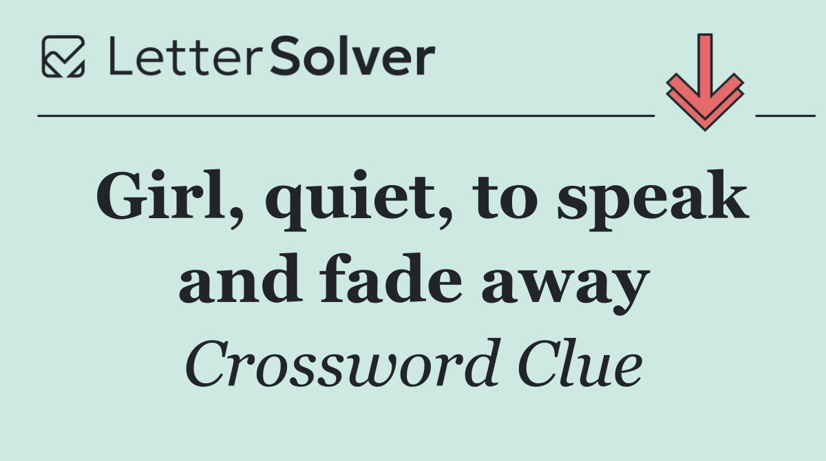 Girl, quiet, to speak and fade away