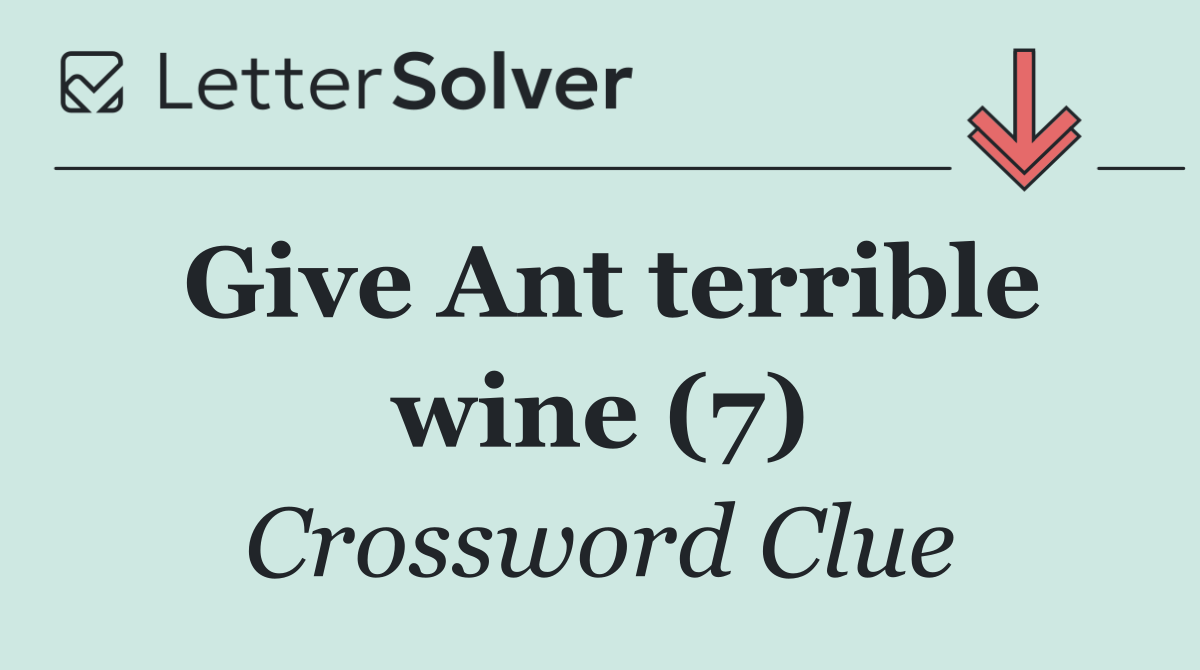 Give Ant terrible wine (7)