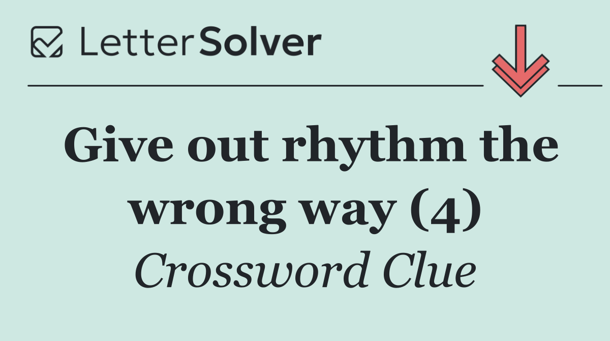Give out rhythm the wrong way (4)