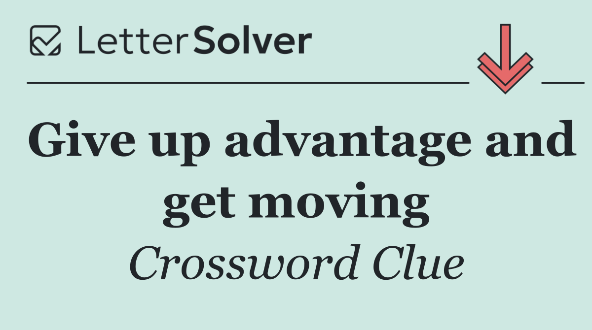 Give up advantage and get moving