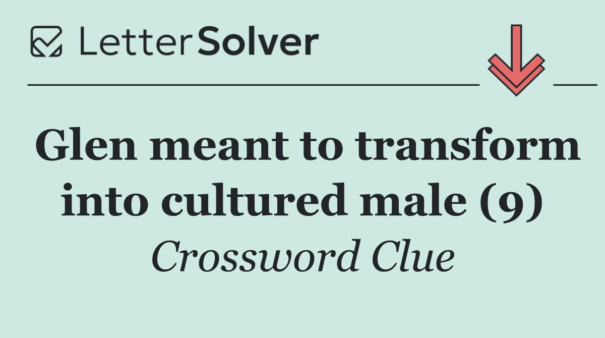 Glen meant to transform into cultured male (9)