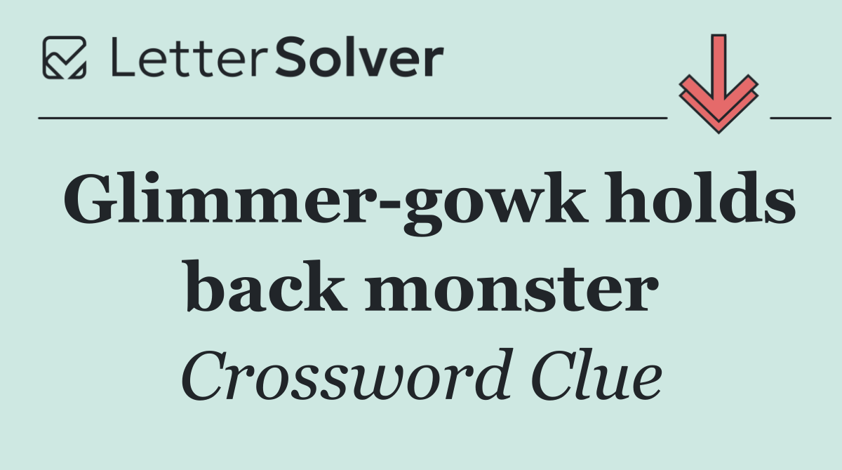 Glimmer gowk holds back monster