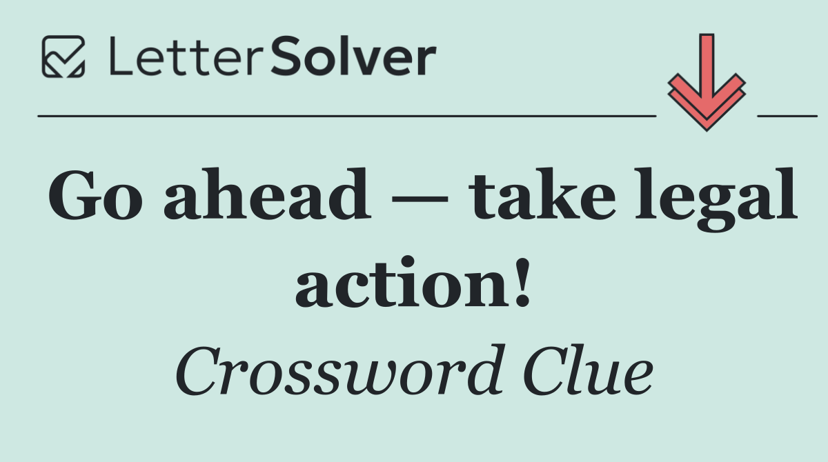 Go ahead — take legal action!