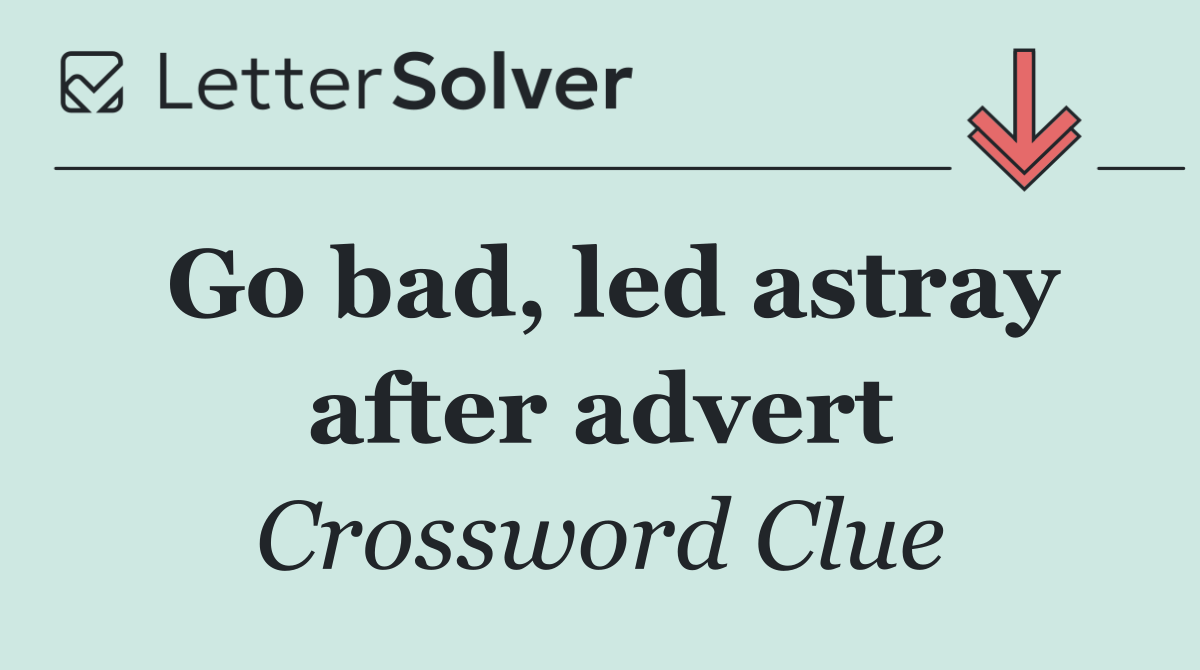 Go bad, led astray after advert