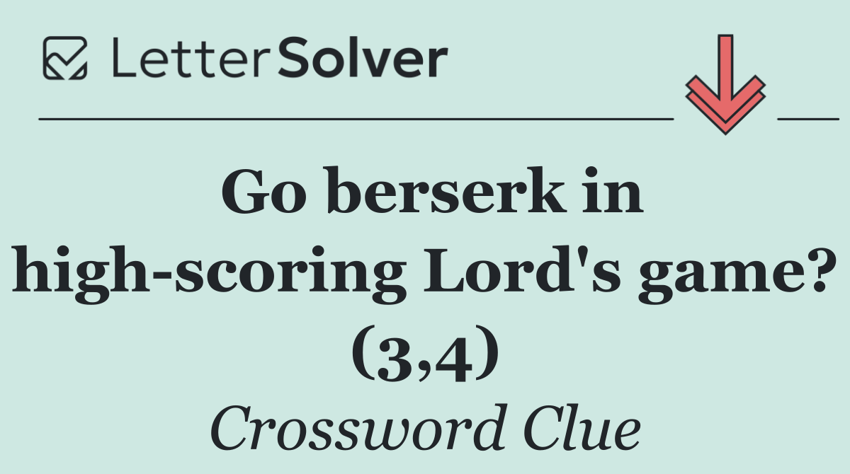 Go berserk in high scoring Lord's game? (3,4)