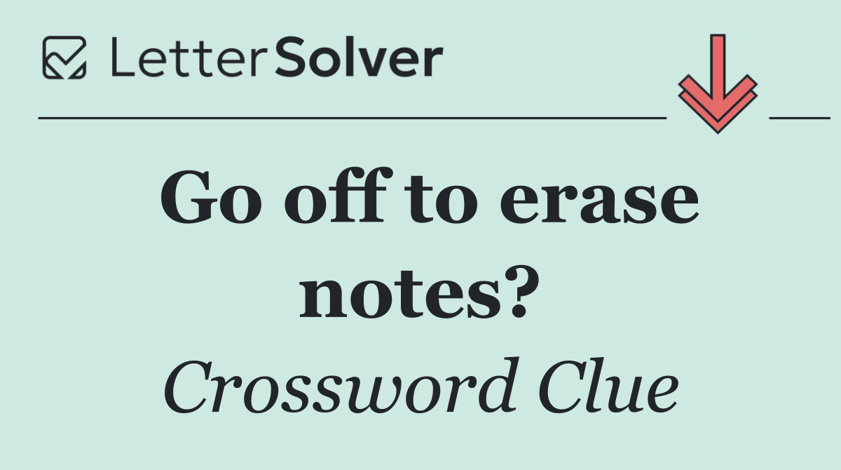 Go off to erase notes?
