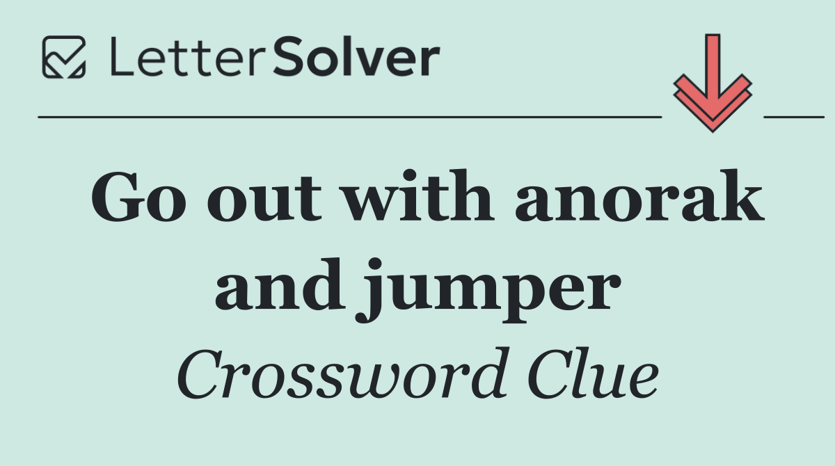 Go out with anorak and jumper