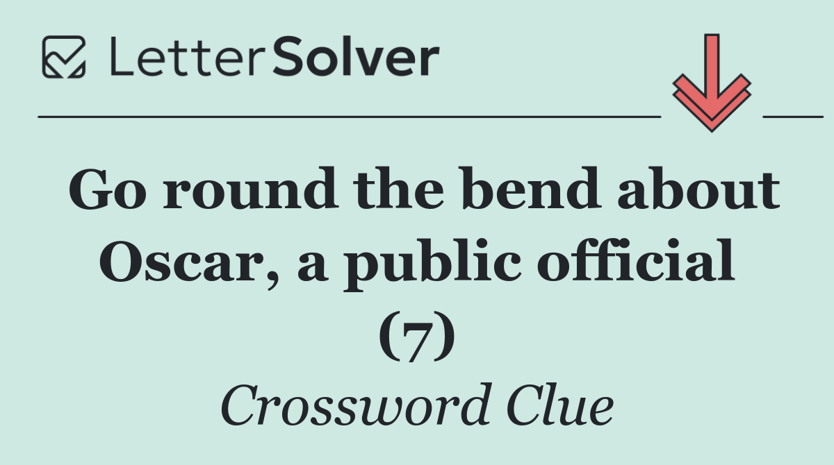 Go round the bend about Oscar, a public official (7)