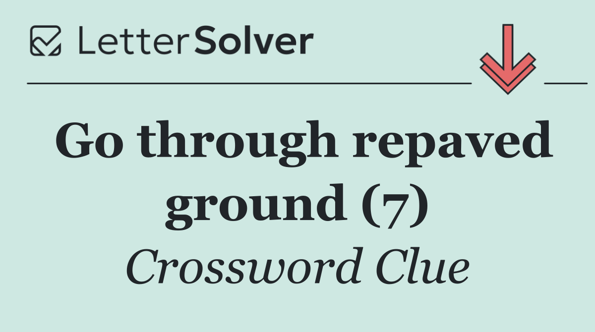 Go through repaved ground (7)