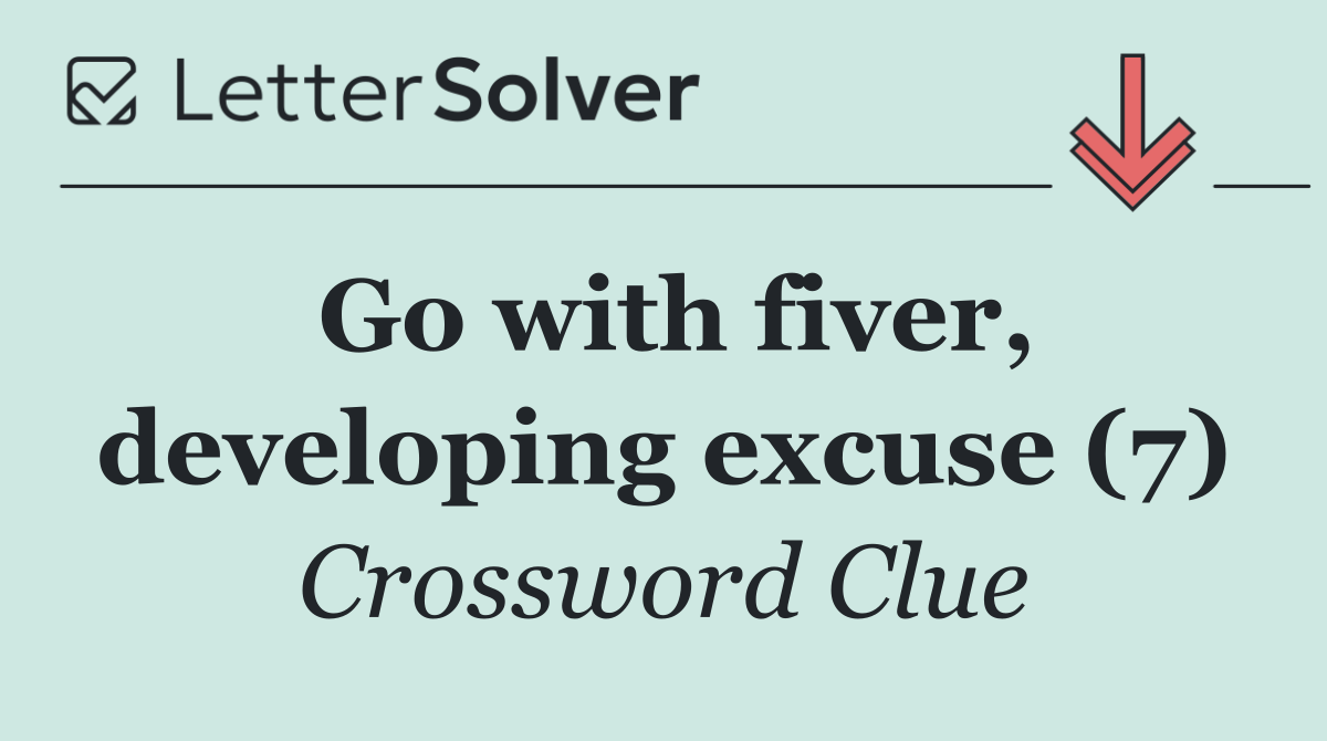 Go with fiver, developing excuse (7)