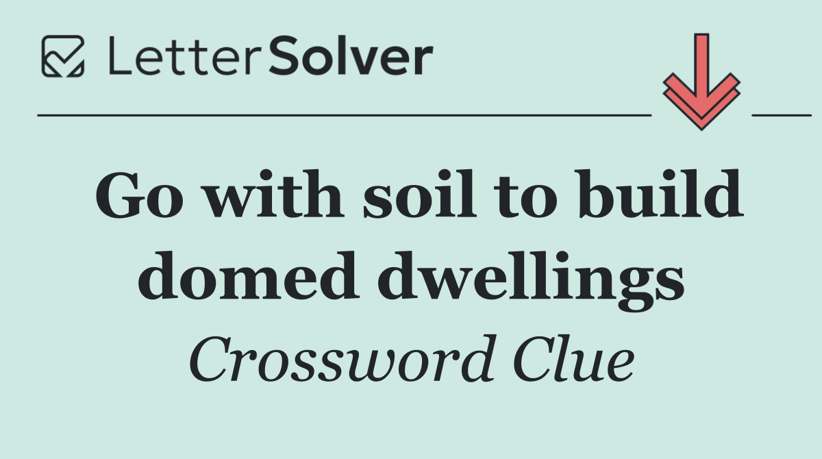 Go with soil to build domed dwellings