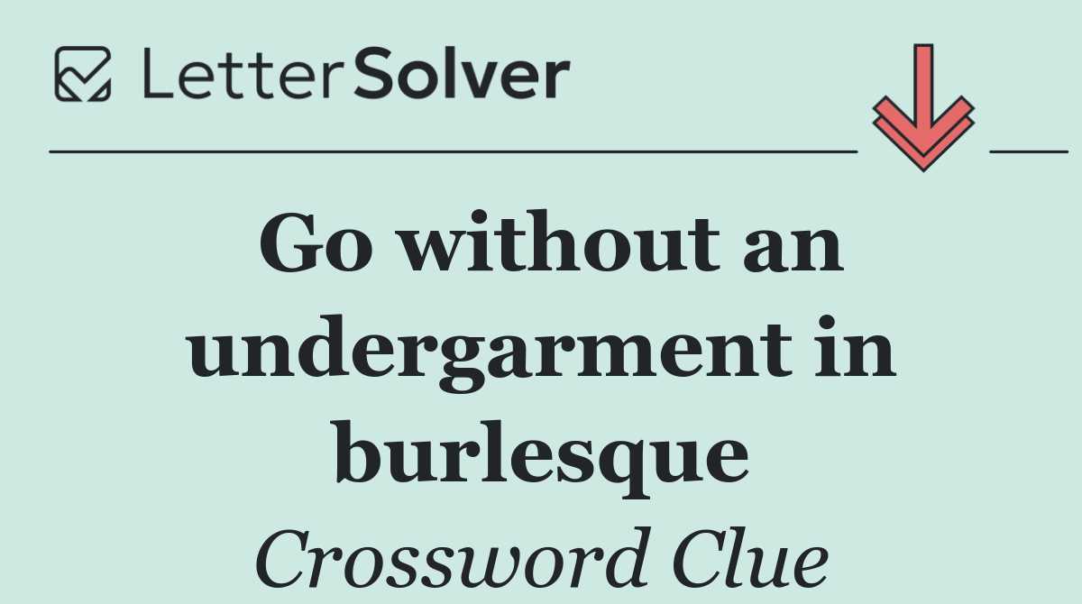 Go without an undergarment in burlesque
