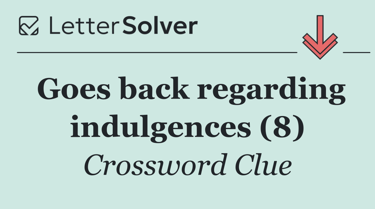 Goes back regarding indulgences (8)