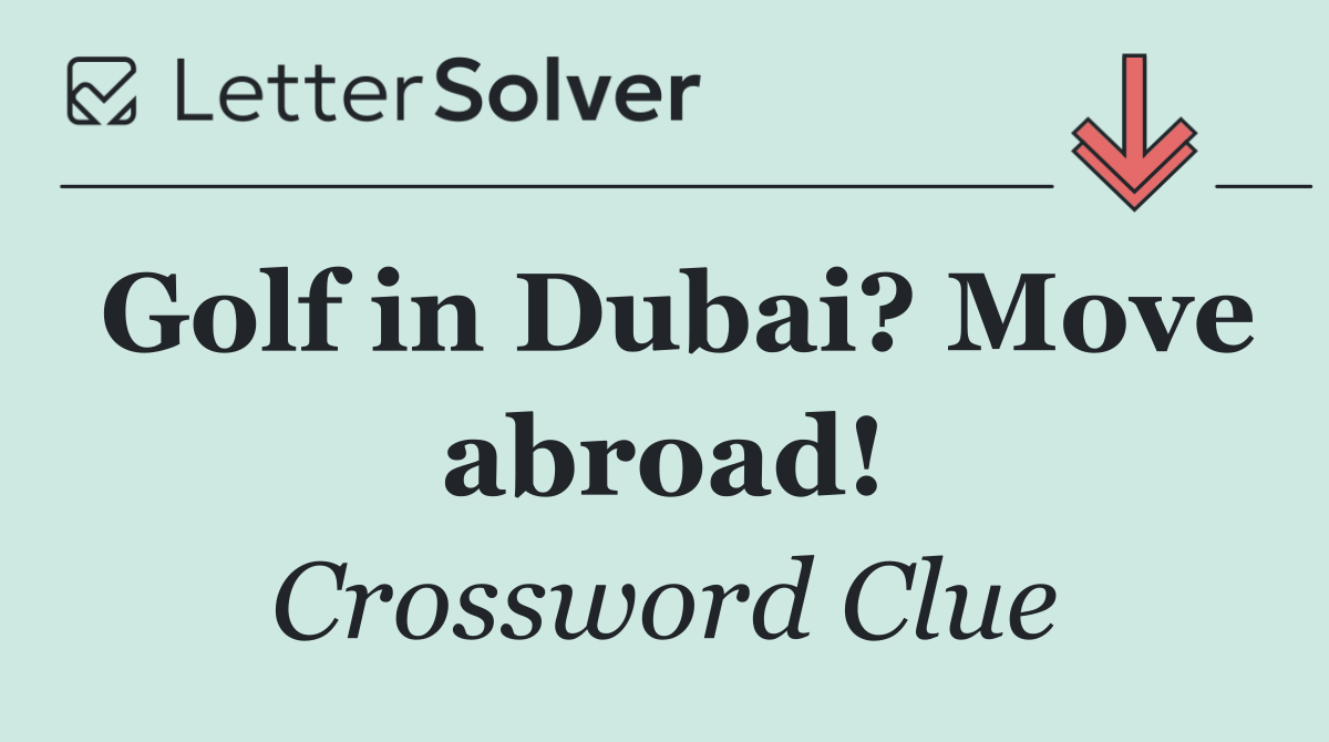 Golf in Dubai? Move abroad!