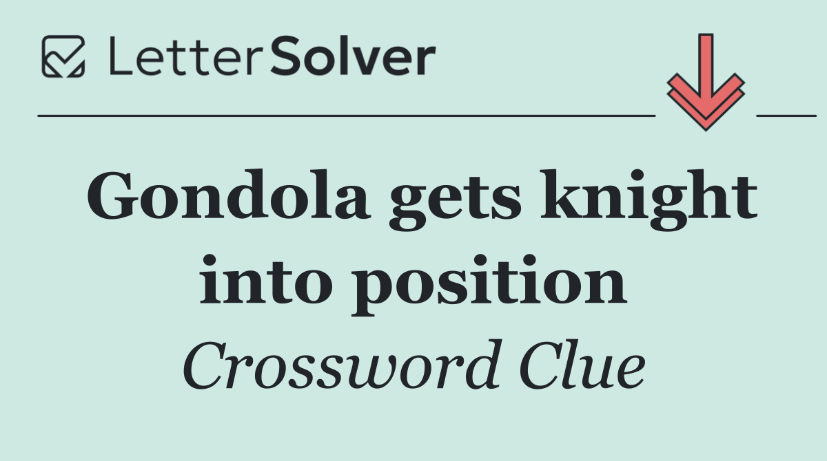 Gondola gets knight into position