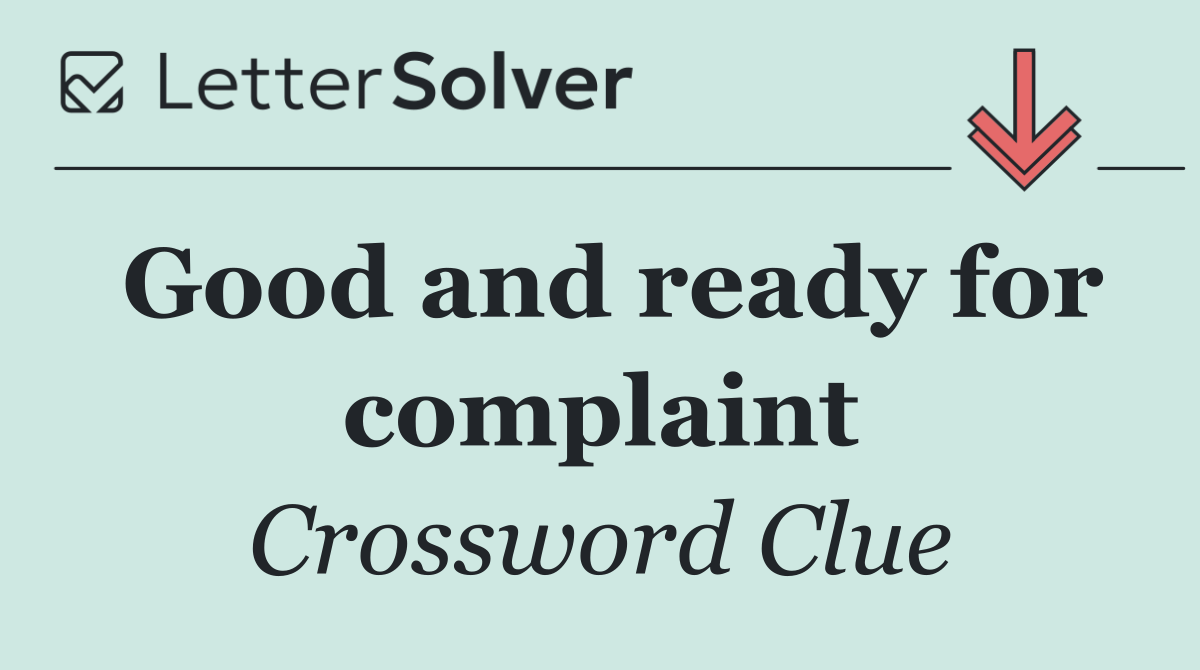 Good and ready for complaint