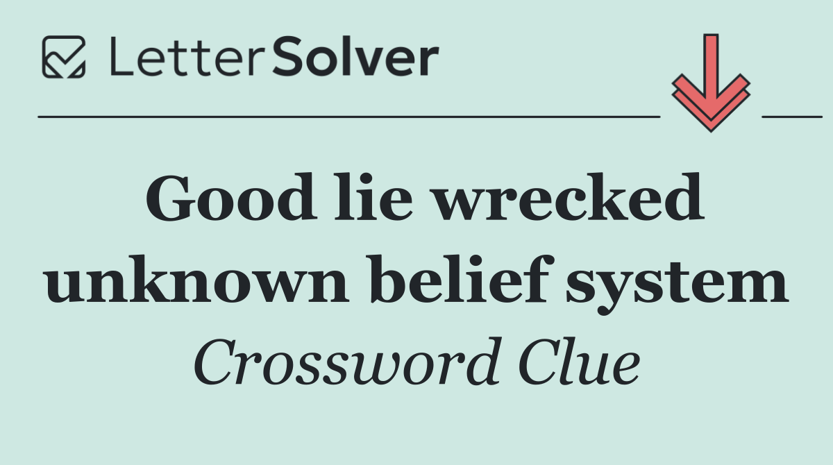Good lie wrecked unknown belief system