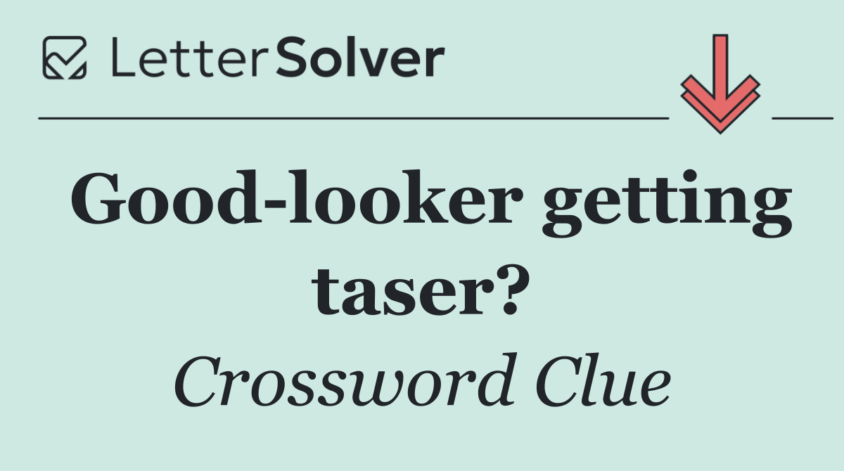 Good looker getting taser?