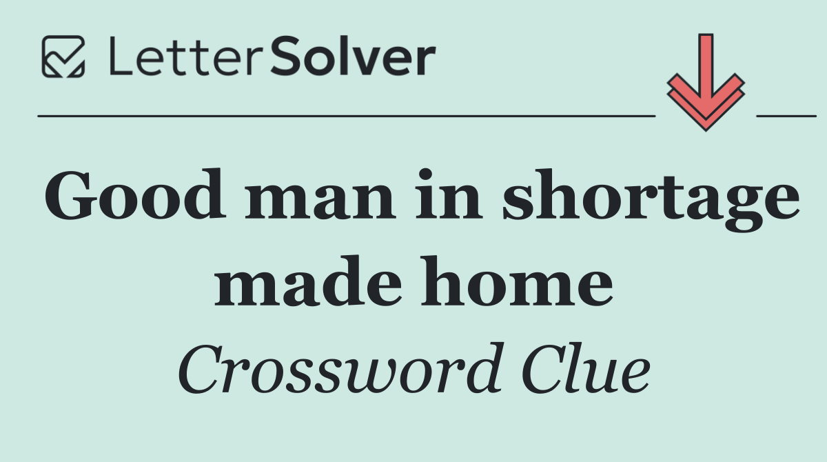 Good man in shortage made home