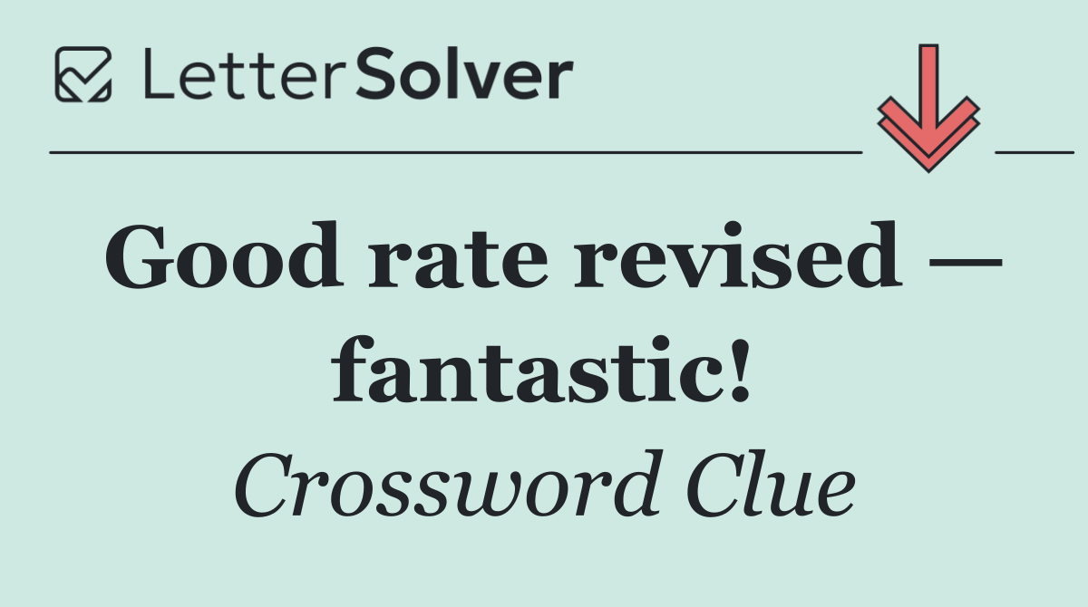 Good rate revised — fantastic!