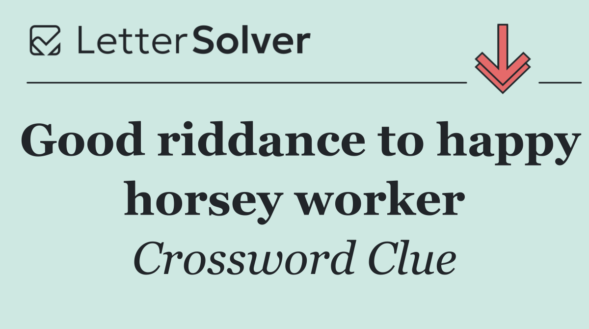 Good riddance to happy horsey worker