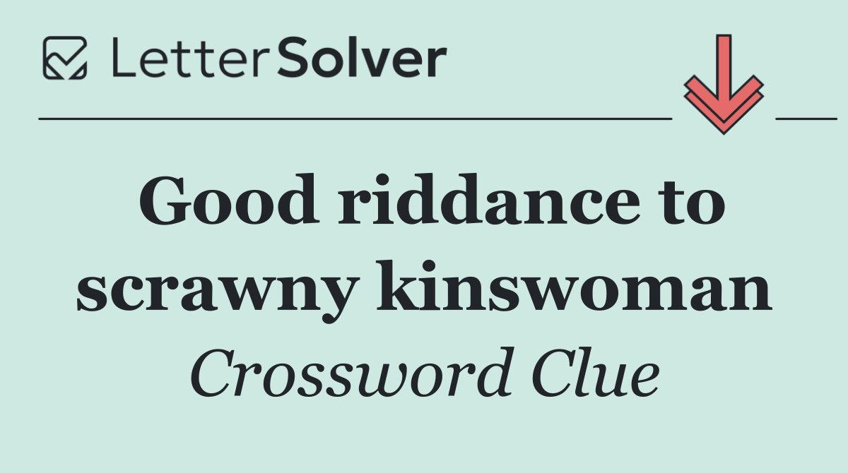 Good riddance to scrawny kinswoman