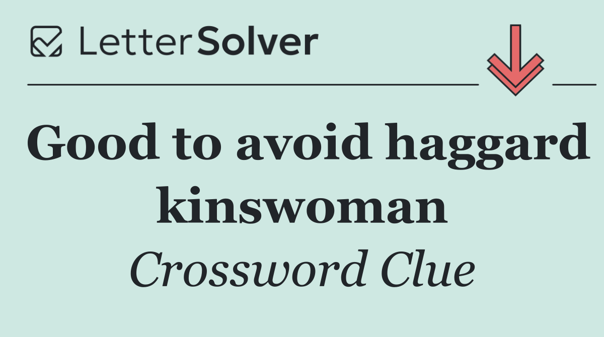 Good to avoid haggard kinswoman