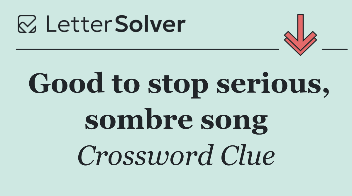 Good to stop serious, sombre song
