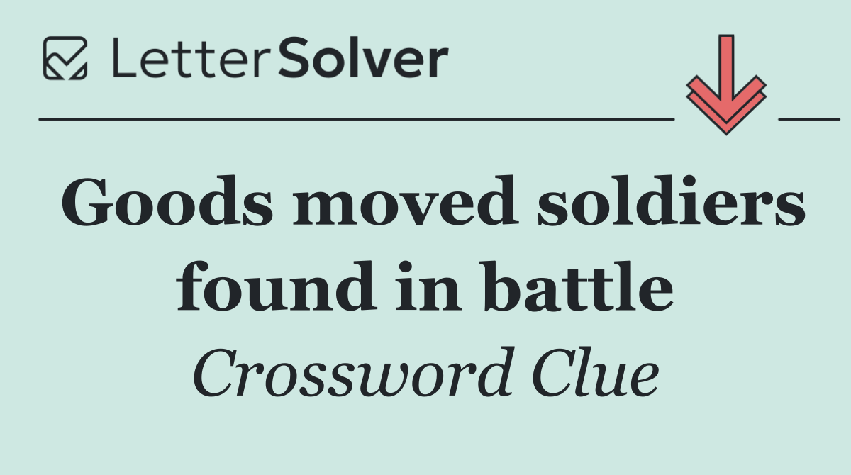 Goods moved soldiers found in battle