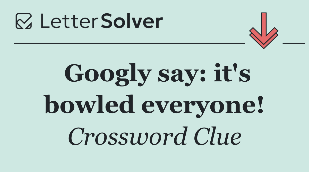 Googly say: it's bowled everyone!