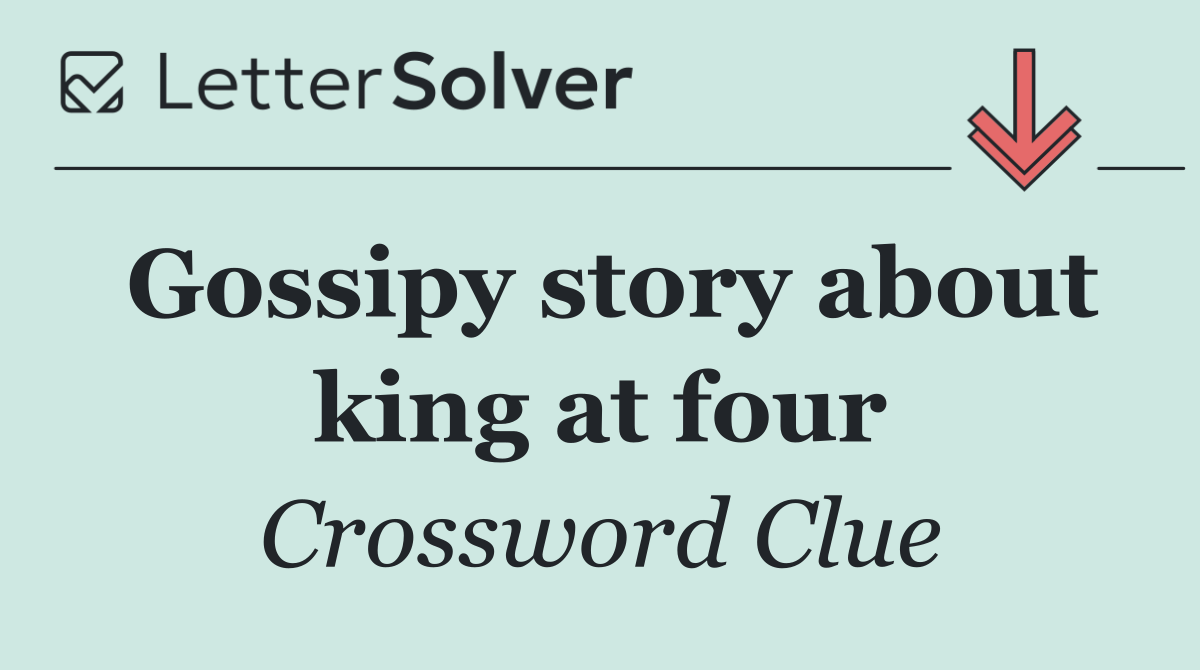 Gossipy story about king at four