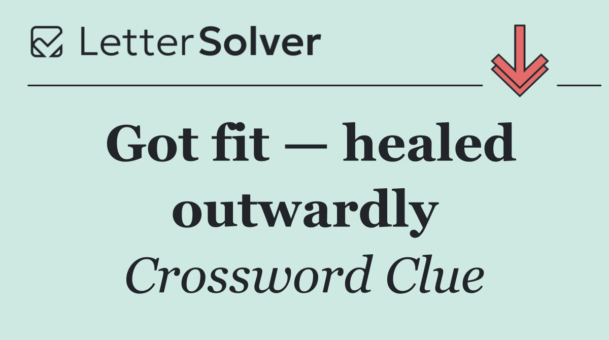 Got fit — healed outwardly