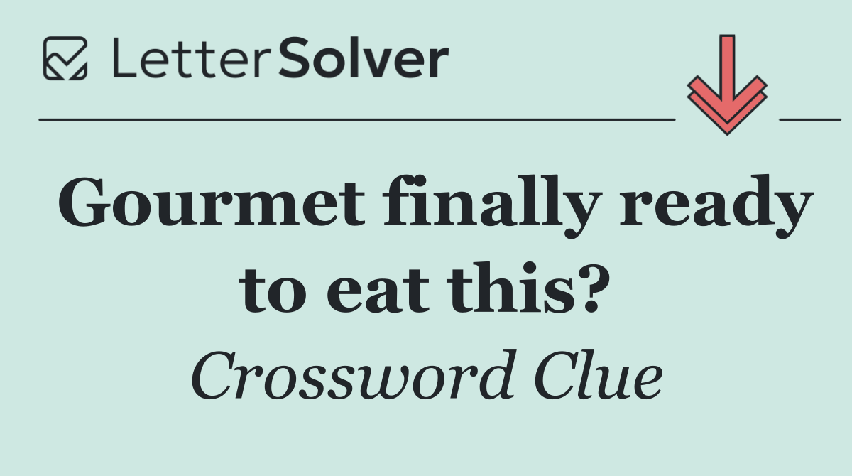 Gourmet finally ready to eat this?