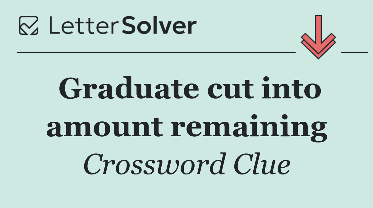 Graduate cut into amount remaining