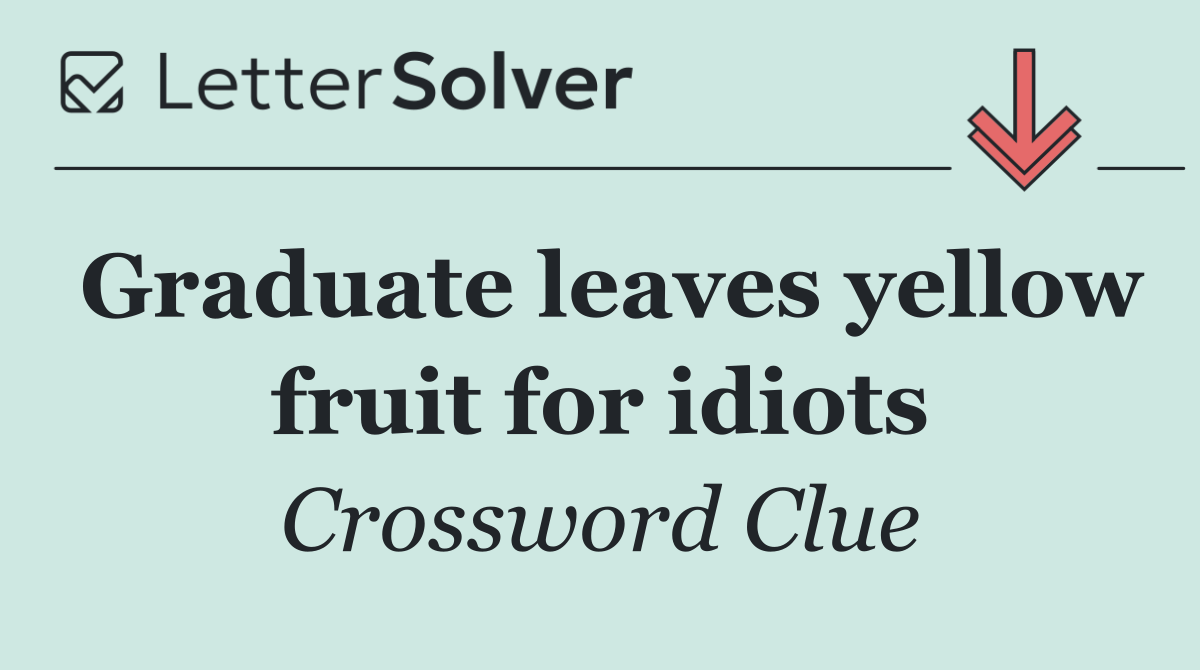 Graduate leaves yellow fruit for idiots