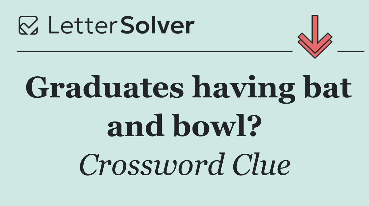 Graduates having bat and bowl?