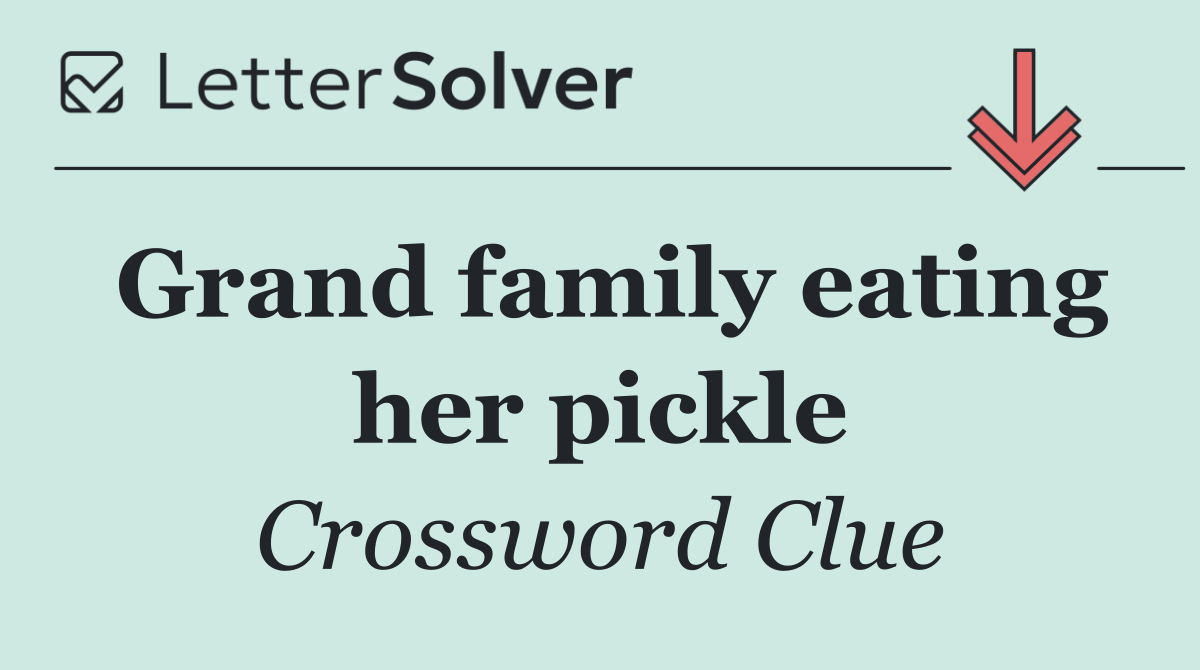 Grand family eating her pickle