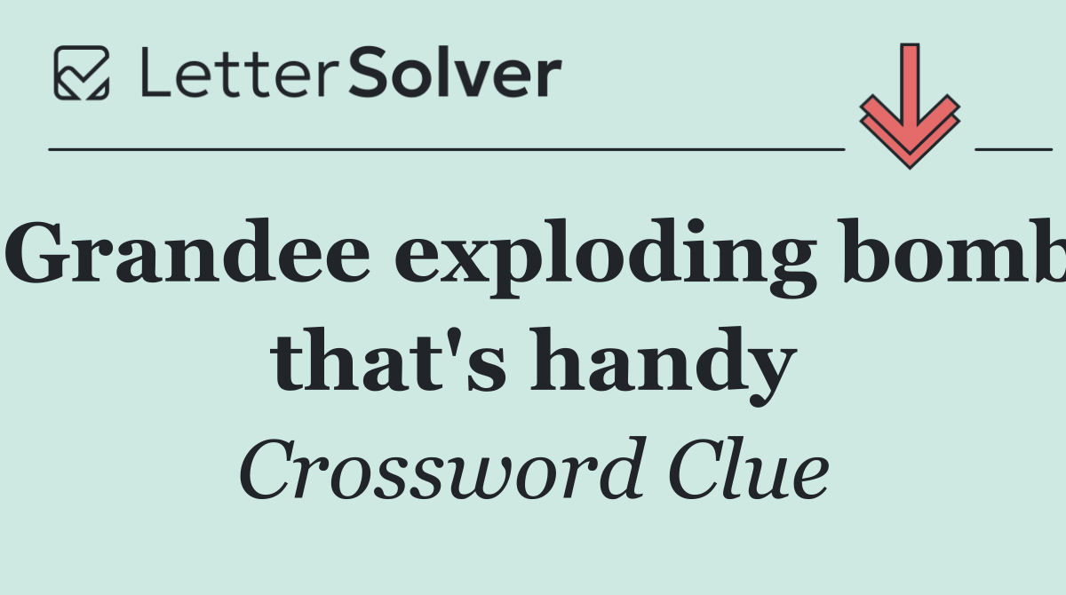 Grandee exploding bomb that's handy