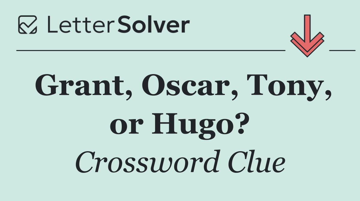 Grant, Oscar, Tony, or Hugo?