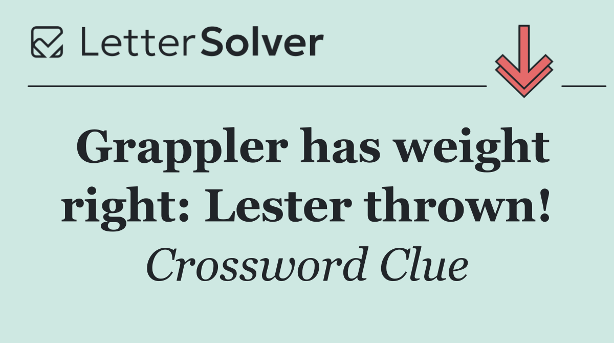 Grappler has weight right: Lester thrown!