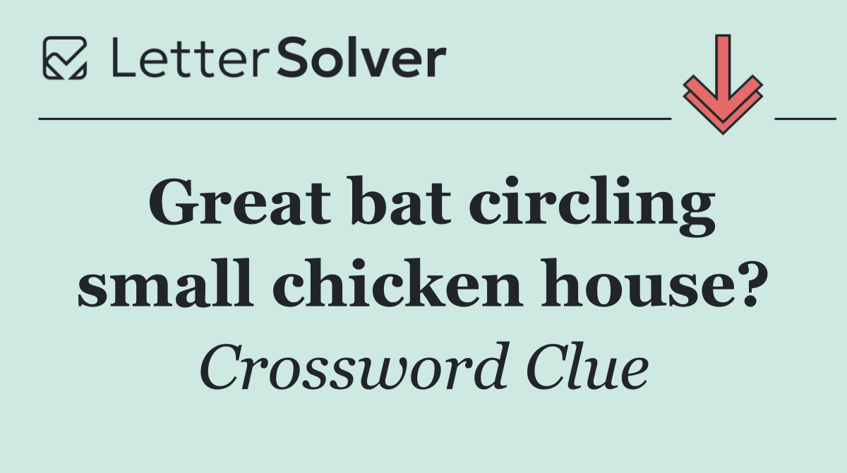 Great bat circling small chicken house?
