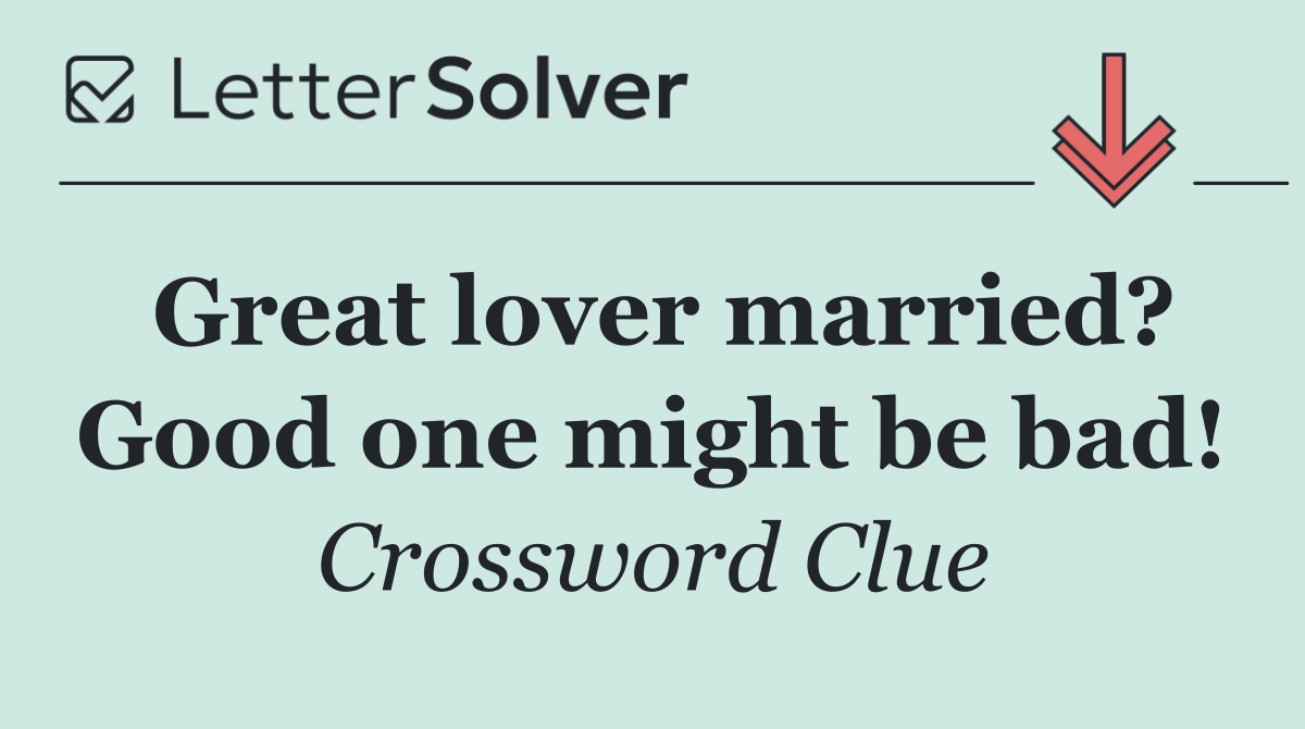 Great lover married? Good one might be bad!