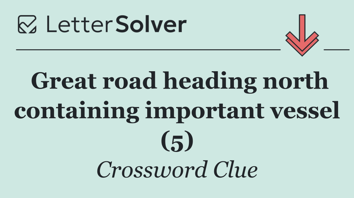 Great road heading north containing important vessel (5)