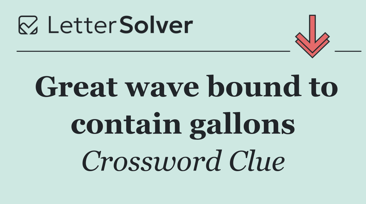 Great wave bound to contain gallons