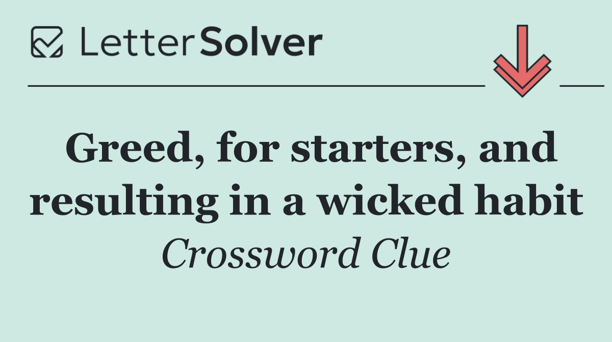 Greed, for starters, and resulting in a wicked habit