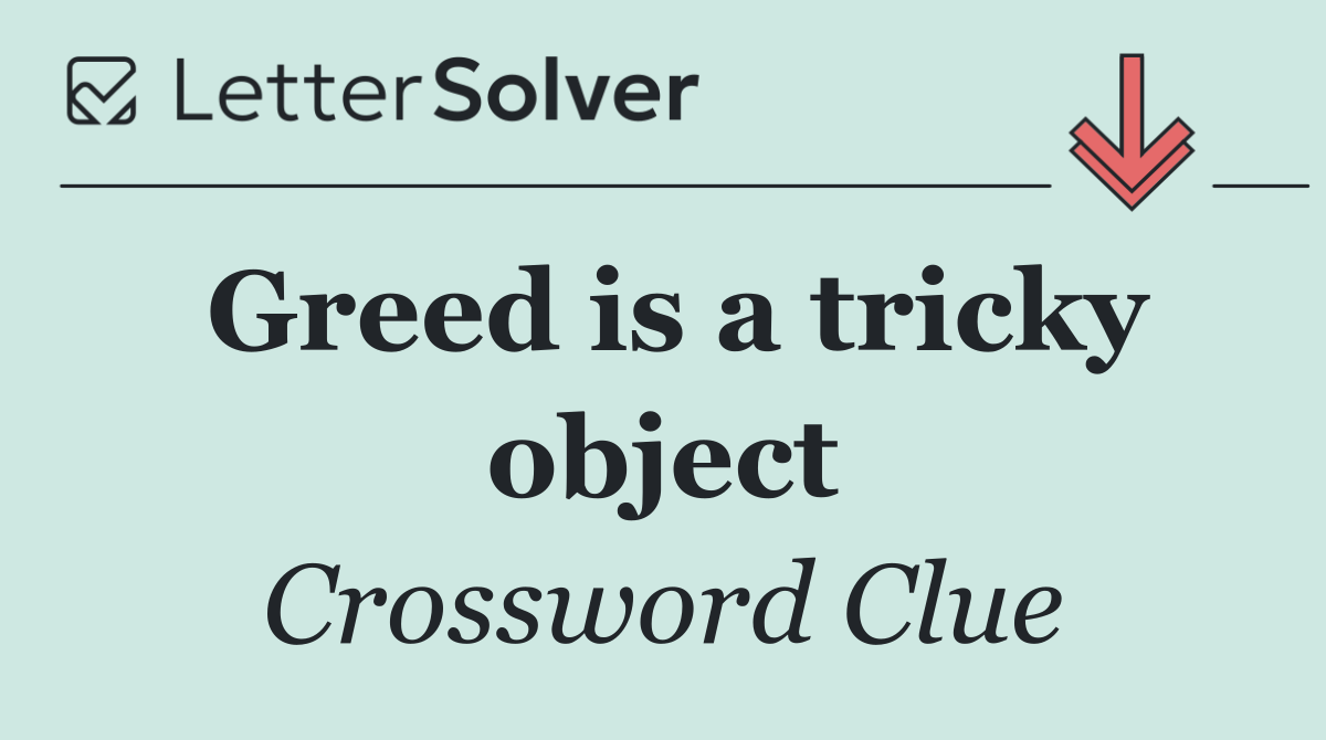 Greed is a tricky object