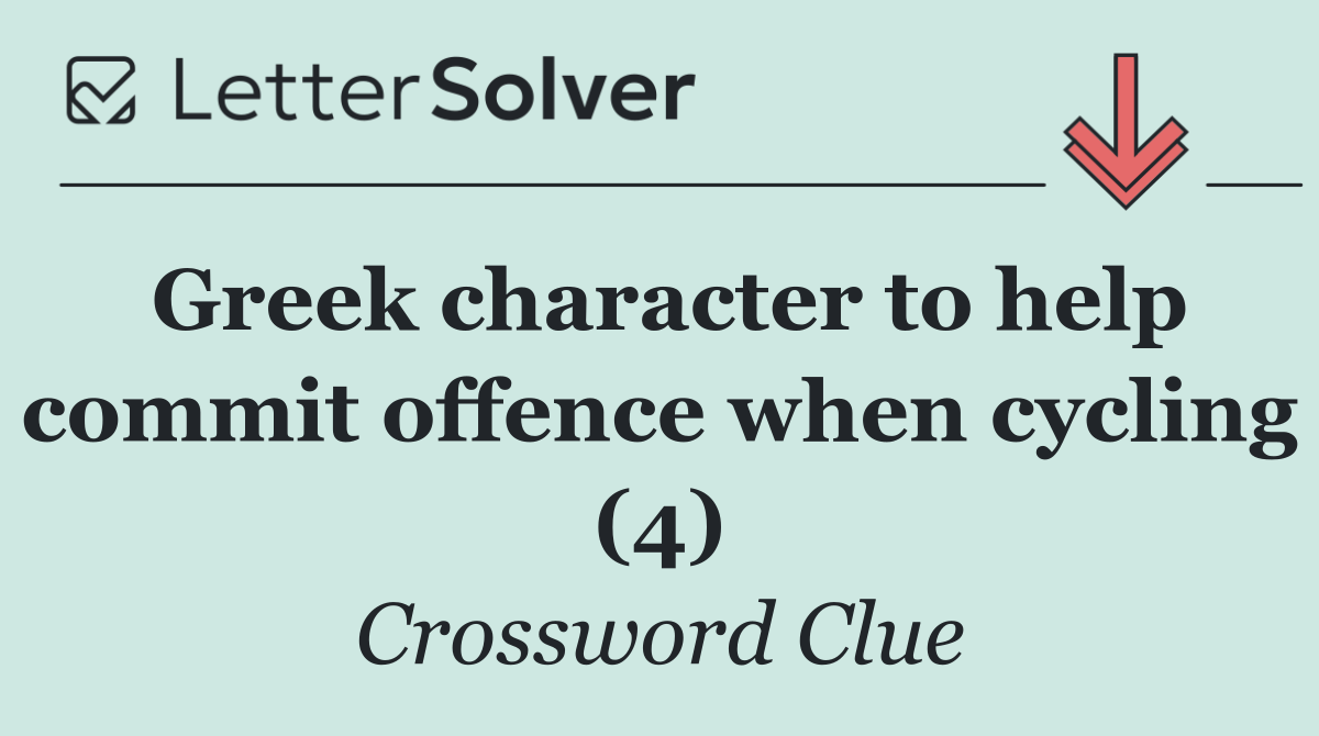 Greek character to help commit offence when cycling (4)