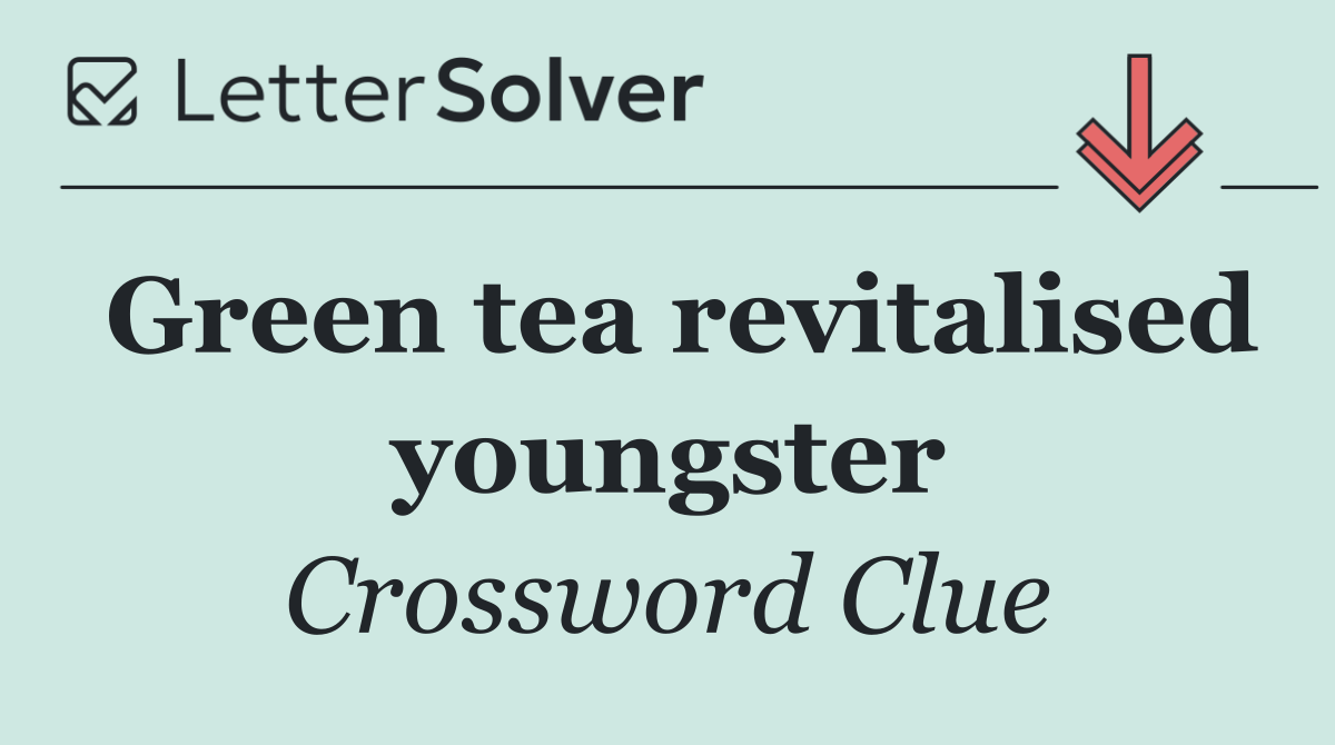 Green tea revitalised youngster