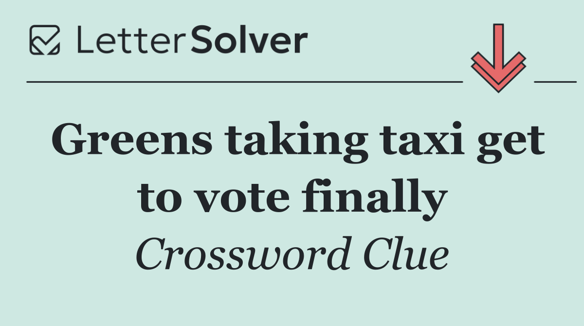 Greens taking taxi get to vote finally
